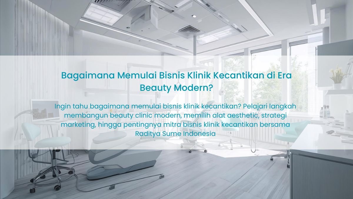 Bagaimana Memulai Bisnis Klinik Kecantikan? Panduan Lengkap Membangun Beauty Clinic Modern di Indonesia